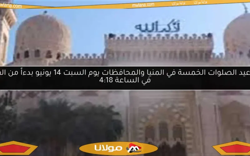 مواعيد الصلوات الخمسة في المنيا والمحافظات يوم السبت 14 يونيو بدءاً من الفجر في الساعة 4:18