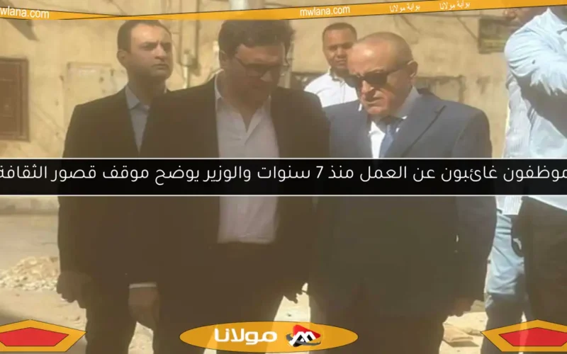 موظفون غائبون عن العمل منذ 7 سنوات والوزير يوضح موقف قصور الثقافة