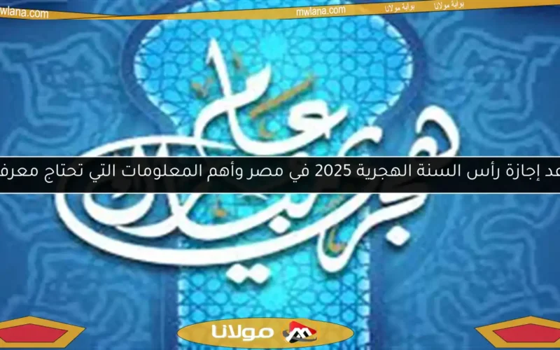 موعد إجازة رأس السنة الهجرية 2025 في مصر وأهم المعلومات التي تحتاج معرفتها