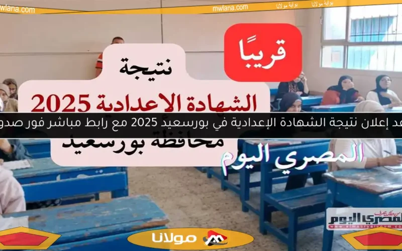 موعد إعلان نتيجة الشهادة الإعدادية في بورسعيد 2025 مع رابط مباشر فور صدورها