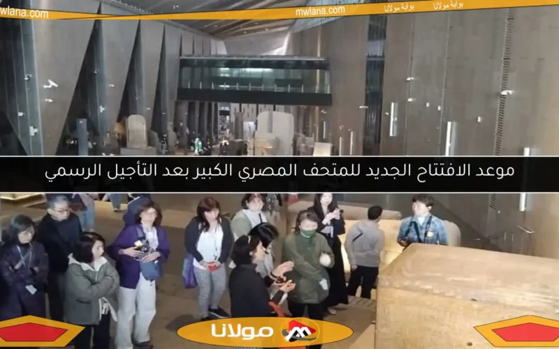 موعد الافتتاح الجديد للمتحف المصري الكبير بعد التأجيل الرسمي