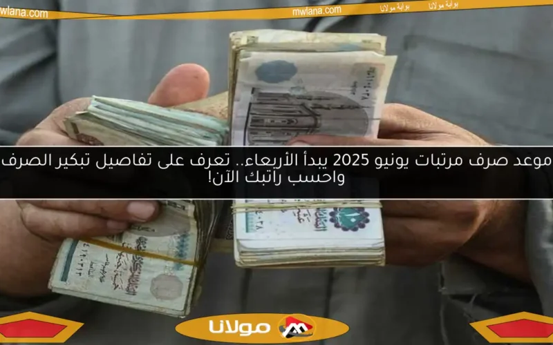 موعد صرف مرتبات يونيو 2025 يبدأ الأربعاء.. تعرف على تفاصيل تبكير الصرف واحسب راتبك الآن!