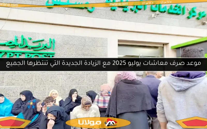 موعد صرف معاشات يوليو 2025 مع الزيادة الجديدة التي تنتظرها الجميع