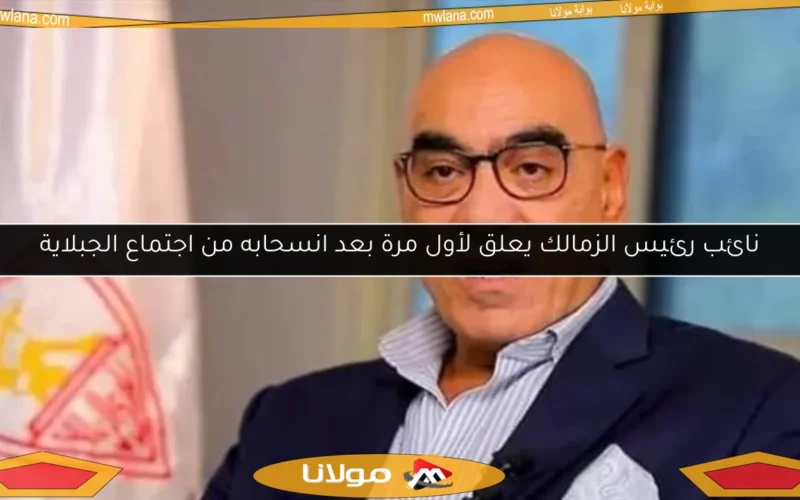 نائب رئيس الزمالك يعلق لأول مرة بعد انسحابه من اجتماع الجبلاية