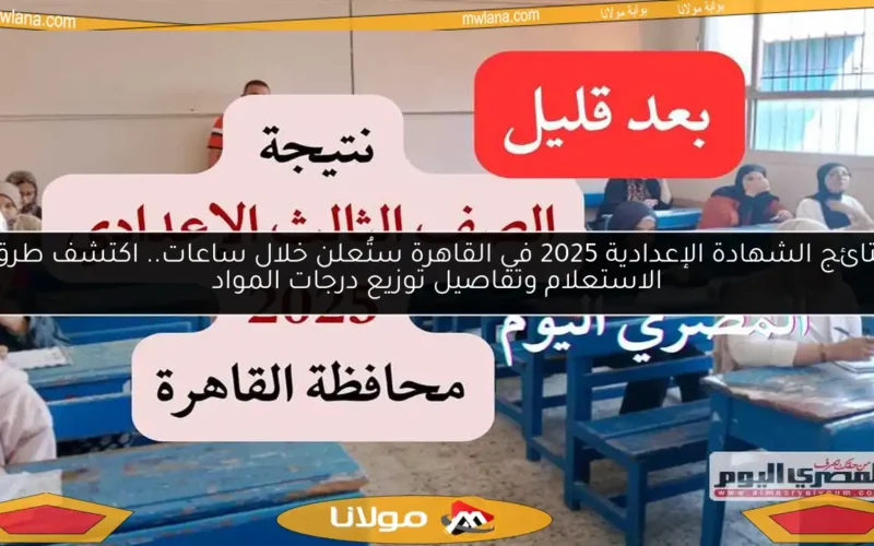 نتائج الشهادة الإعدادية 2025 في القاهرة ستُعلن خلال ساعات.. اكتشف طرق الاستعلام وتفاصيل توزيع درجات المواد
