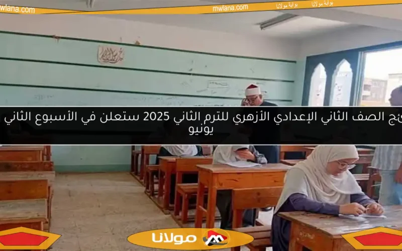 نتائج الصف الثاني الإعدادي الأزهري للترم الثاني 2025 ستعلن في الأسبوع الثاني من يونيو