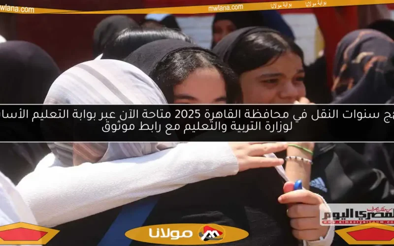 نتائج سنوات النقل في محافظة القاهرة 2025 متاحة الآن عبر بوابة التعليم الأساسي لوزارة التربية والتعليم مع رابط موثوق