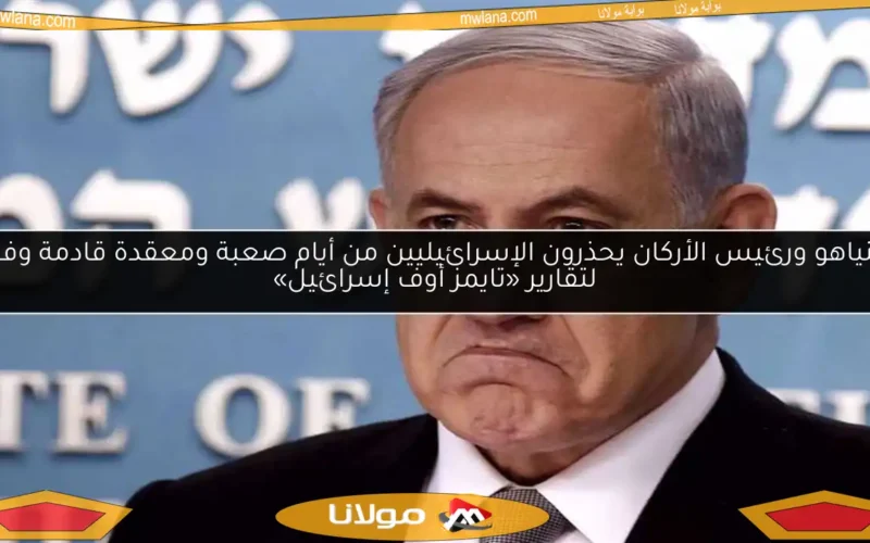 نتنياهو ورئيس الأركان يحذرون الإسرائيليين من أيام صعبة ومعقدة قادمة وفقًا لتقارير «تايمز أوف إسرائيل»