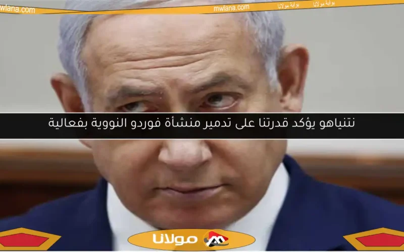 نتنياهو يؤكد قدرتنا على تدمير منشأة فوردو النووية بفعالية