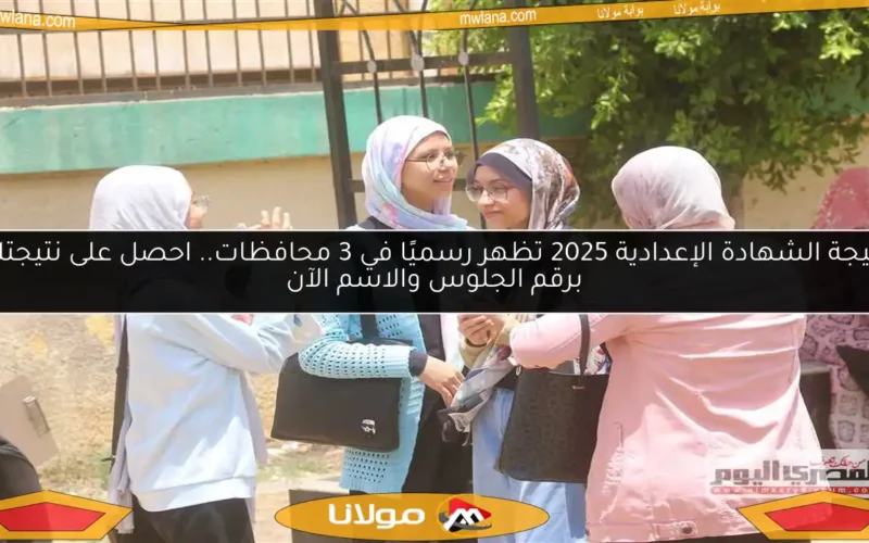 نتيجة الشهادة الإعدادية 2025 تظهر رسميًا في 3 محافظات.. احصل على نتيجتك برقم الجلوس والاسم الآن