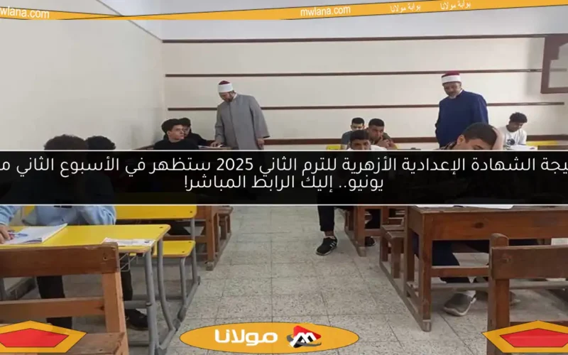 نتيجة الشهادة الإعدادية الأزهرية للترم الثاني 2025 ستظهر في الأسبوع الثاني من يونيو.. إليك الرابط المباشر!