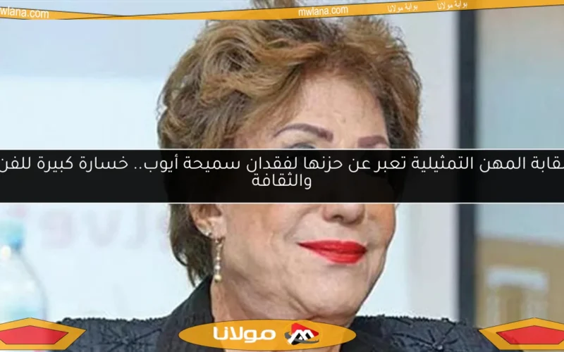 نقابة المهن التمثيلية تعبر عن حزنها لفقدان سميحة أيوب.. خسارة كبيرة للفن والثقافة