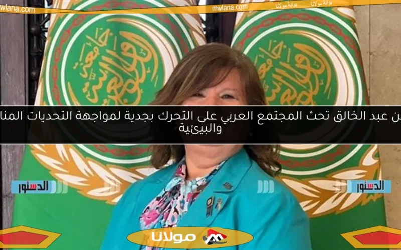 نيفين عبد الخالق تحث المجتمع العربي على التحرك بجدية لمواجهة التحديات المناخية والبيئية