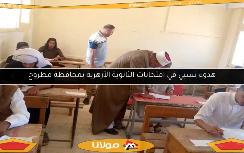 هدوء نسبي في امتحانات الثانوية الأزهرية بمحافظة مطروح