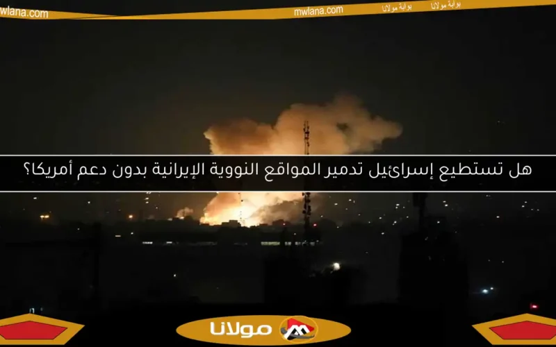 هل تستطيع إسرائيل تدمير المواقع النووية الإيرانية بدون دعم أمريكا؟