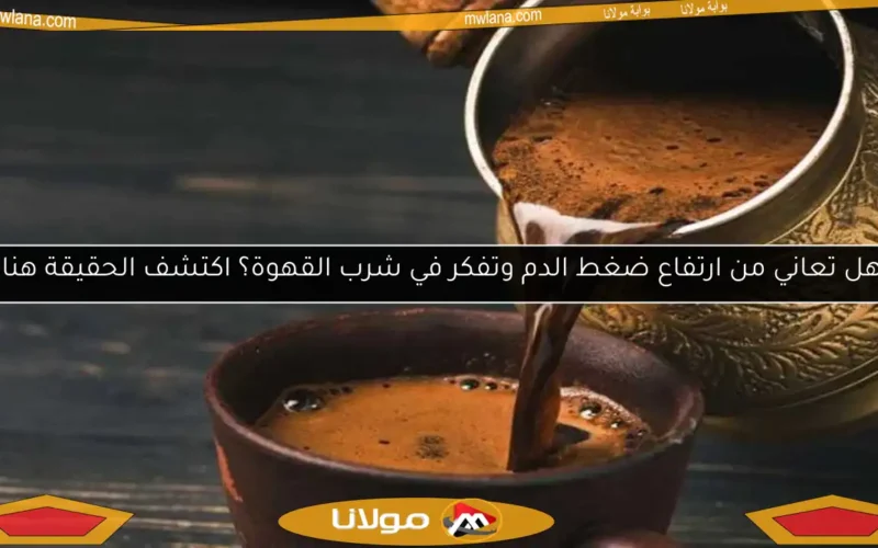هل تعاني من ارتفاع ضغط الدم وتفكر في شرب القهوة؟ اكتشف الحقيقة هنا!