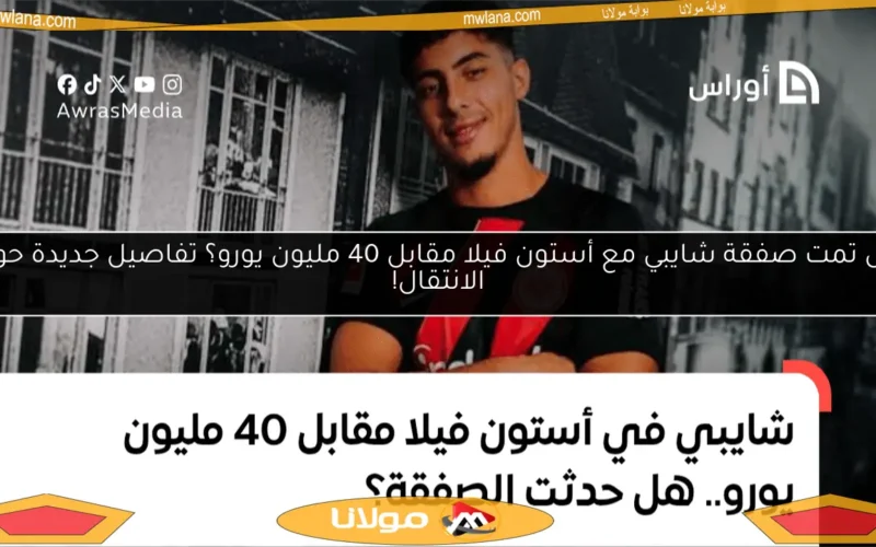 هل تمت صفقة شايبي مع أستون فيلا مقابل 40 مليون يورو؟ تفاصيل جديدة حول الانتقال!