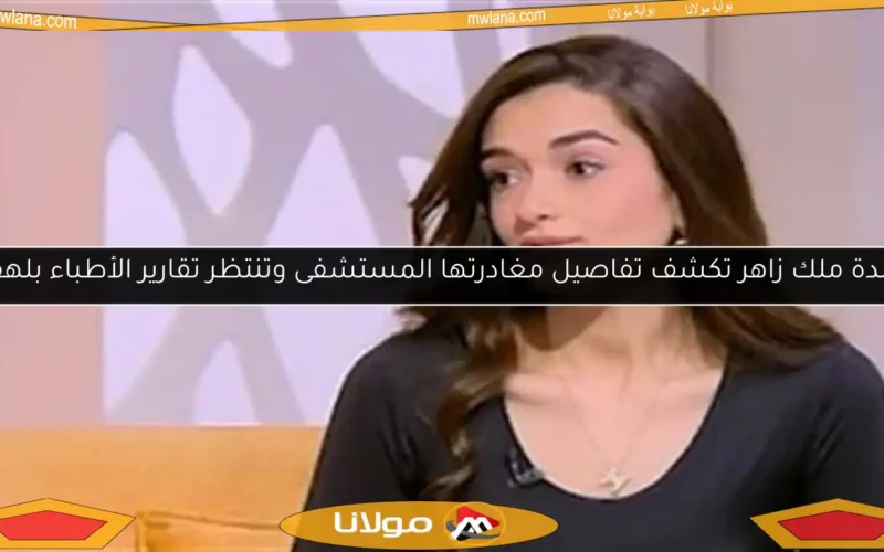 والدة ملك زاهر تكشف تفاصيل مغادرتها المستشفى وتنتظر تقارير الأطباء بلهفة