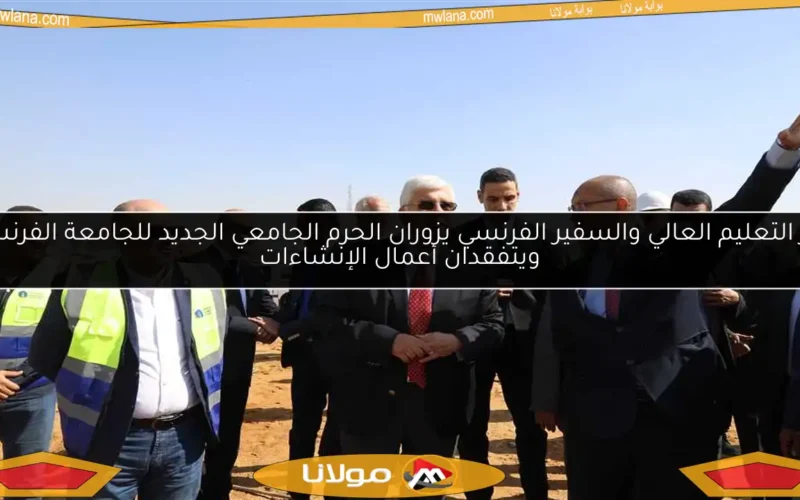 وزير التعليم العالي والسفير الفرنسي يزوران الحرم الجامعي الجديد للجامعة الفرنسية ويتفقدان أعمال الإنشاءات