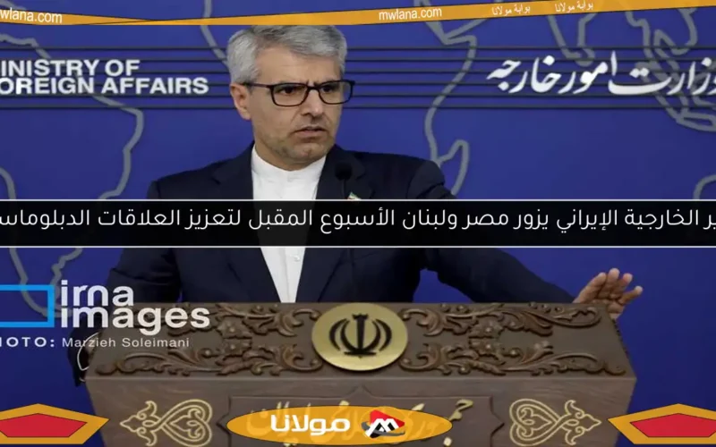 وزير الخارجية الإيراني يزور مصر ولبنان الأسبوع المقبل لتعزيز العلاقات الدبلوماسية
