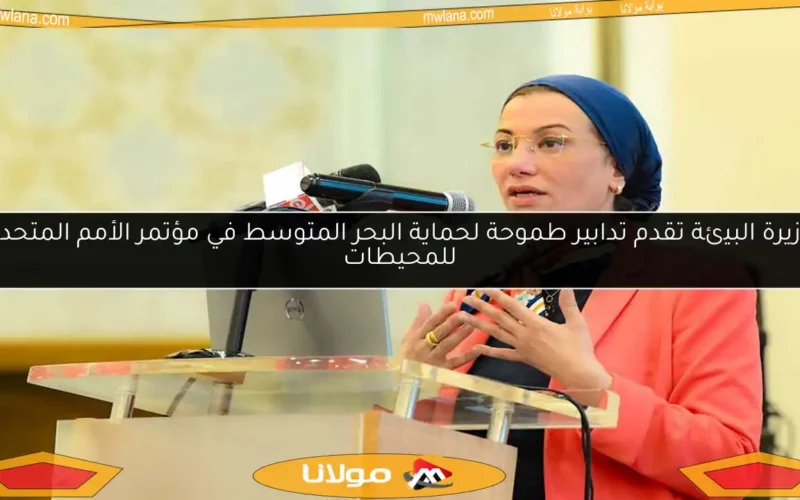 وزيرة البيئة تقدم تدابير طموحة لحماية البحر المتوسط في مؤتمر الأمم المتحدة للمحيطات