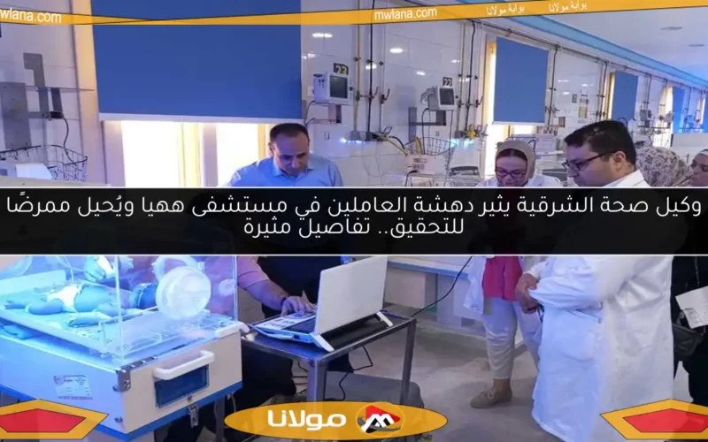 وكيل صحة الشرقية يثير دهشة العاملين في مستشفى ههيا ويُحيل ممرضًا للتحقيق.. تفاصيل مثيرة