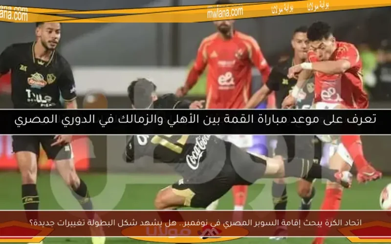 اتحاد الكرة يبحث إقامة السوبر المصري في نوفمبر.. هل يشهد شكل البطولة تغييرات جديدة؟