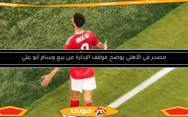 مصدر في الأهلي يوضح موقف الإدارة من بيع وسام أبو علي
