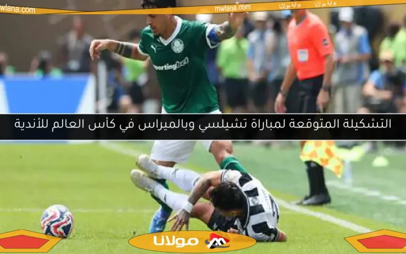التشكيلة المتوقعة لمباراة تشيلسي وبالميراس في كأس العالم للأندية