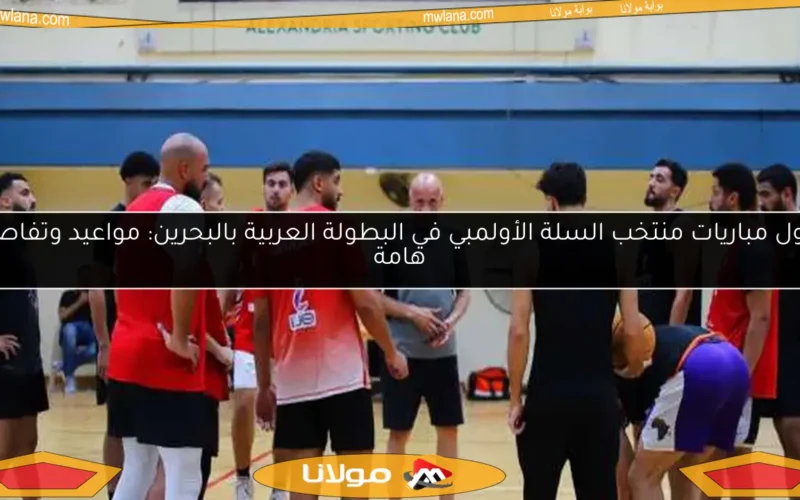 جدول مباريات منتخب السلة الأولمبي في البطولة العربية بالبحرين: مواعيد وتفاصيل هامة