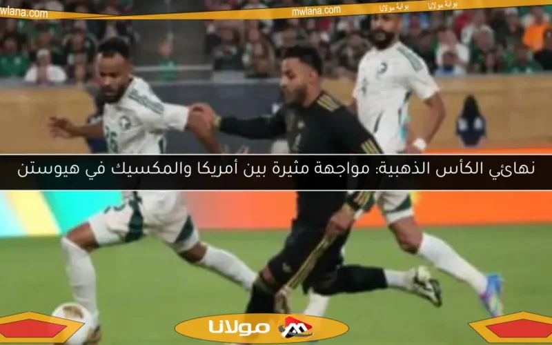 نهائي الكأس الذهبية: مواجهة مثيرة بين أمريكا والمكسيك في هيوستن