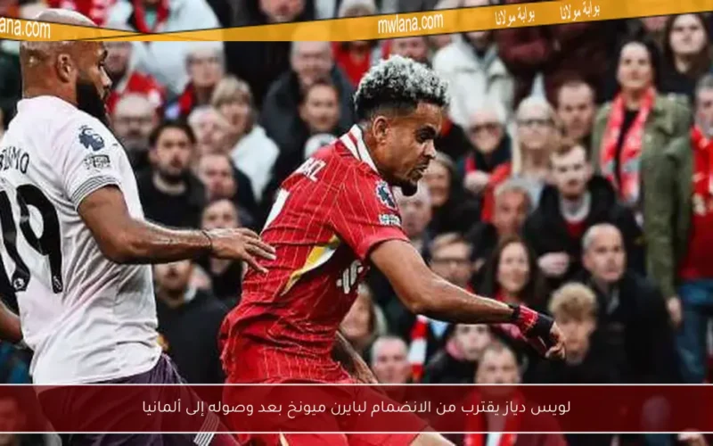 لويس دياز يقترب من الانضمام لبايرن ميونخ بعد وصوله إلى ألمانيا
