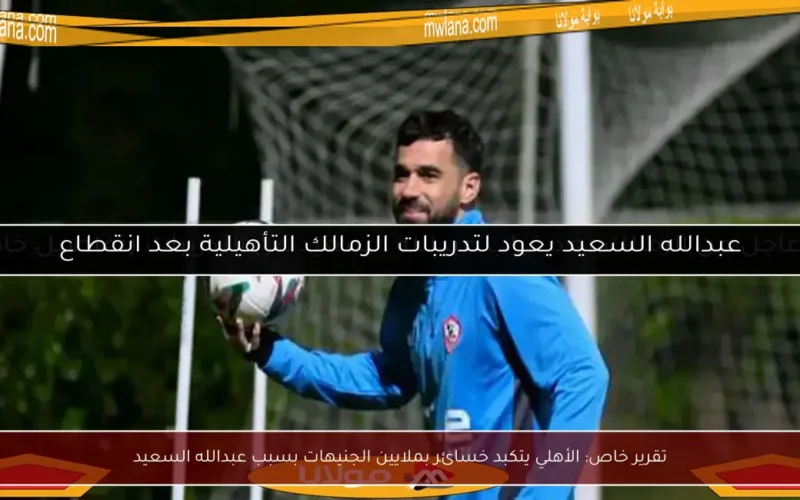تقرير خاص: الأهلي يتكبد خسائر بملايين الجنيهات بسبب عبدالله السعيد