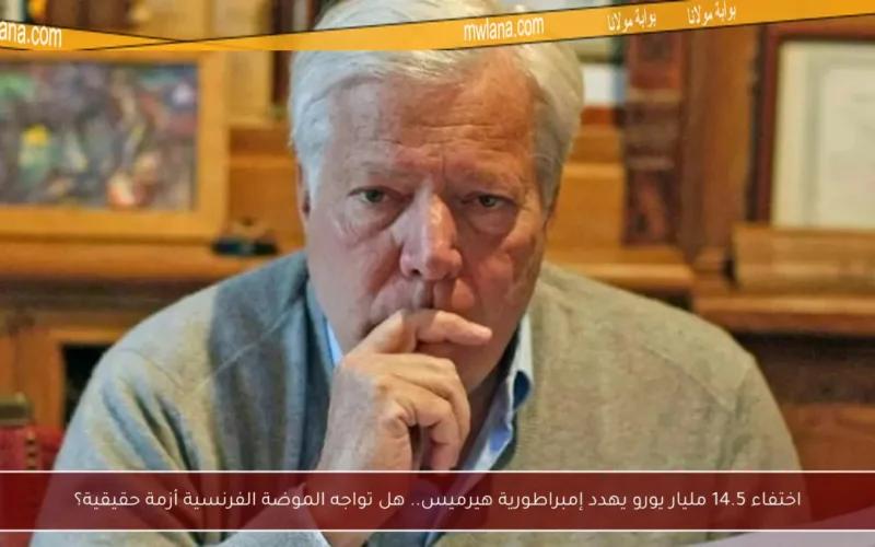 اختفاء 14.5 مليار يورو يهدد إمبراطورية هيرميس.. هل تواجه الموضة الفرنسية أزمة حقيقية؟