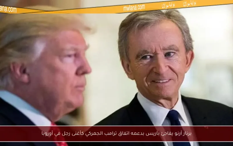 برنار أرنو يفاجئ باريس بدعمه اتفاق ترامب الجمركي كأغنى رجل في أوروبا