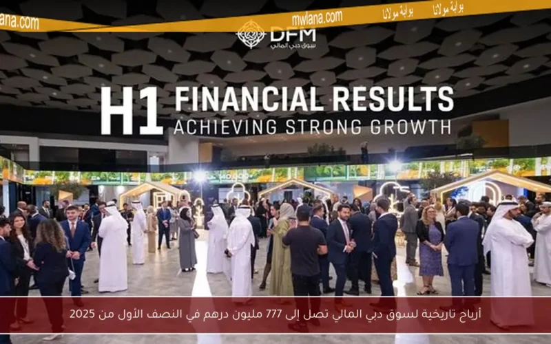 أرباح تاريخية لسوق دبي المالي تصل إلى 777 مليون درهم في النصف الأول من 2025