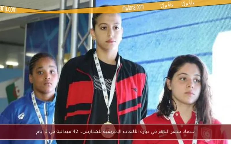 حصاد مصر الباهر في دورة الألعاب الإفريقية للمدارس.. 42 ميدالية في 3 أيام