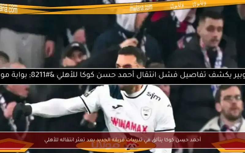 أحمد حسن كوكا يتألق في تدريبات فريقه الجديد بعد تعثر انتقاله للأهلي