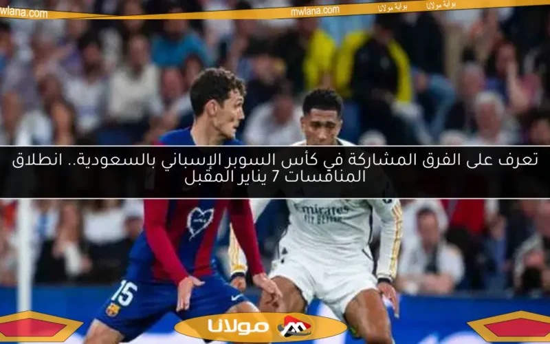 تعرف على الفرق المشاركة في كأس السوبر الإسباني بالسعودية.. انطلاق المنافسات 7 يناير المقبل