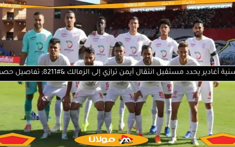 حسنية أغادير يحدد موقف انتقال أيمن ترازي إلى الزمالك.. التفاصيل كاملة