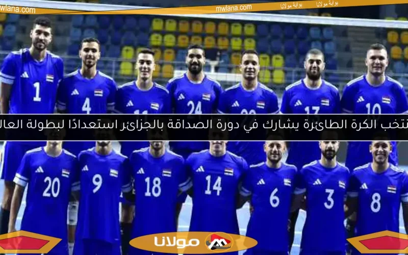 منتخب الكرة الطائرة يشارك في دورة الصداقة بالجزائر استعدادًا لبطولة العالم