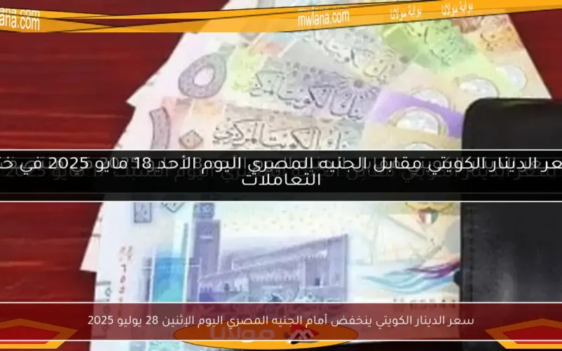 سعر الدينار الكويتي ينخفض أمام الجنيه المصري اليوم الإثنين 28 يوليو 2025