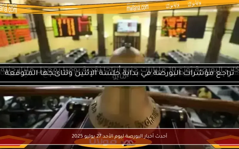 أحدث أخبار البورصة ليوم الأحد 27 يوليو 2025