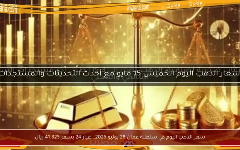 سعر الذهب اليوم في سلطنة عمان 28 يوليو 2025.. عيار 24 بسعر 41.325 ريال