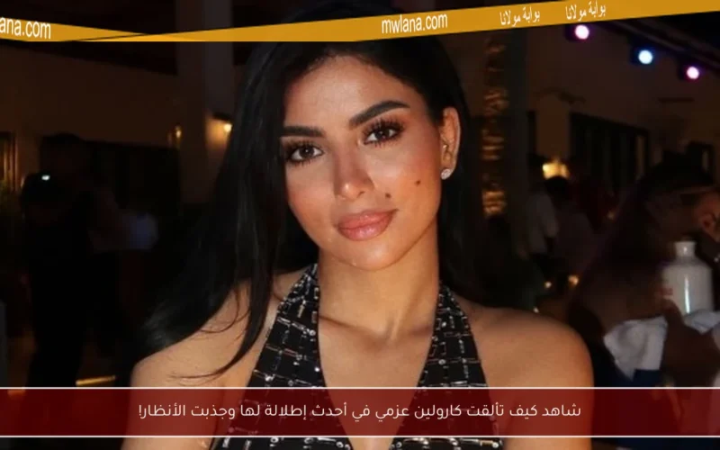 شاهد كيف تألقت كارولين عزمي في أحدث إطلالة لها وجذبت الأنظار!