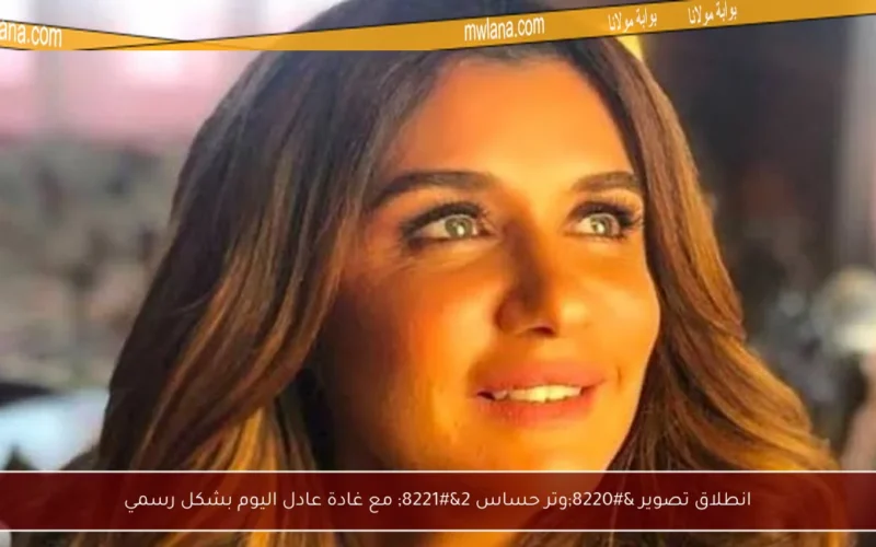 انطلاق تصوير “وتر حساس 2” مع غادة عادل اليوم بشكل رسمي