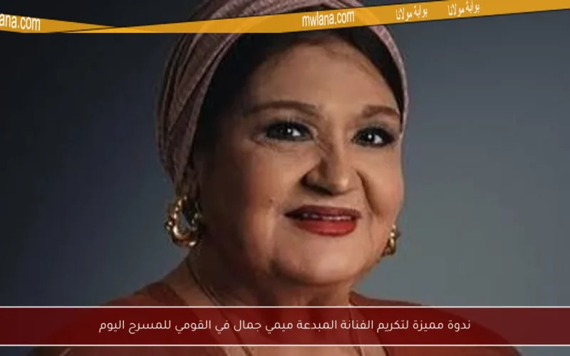 ندوة مميزة لتكريم الفنانة المبدعة ميمي جمال في القومي للمسرح اليوم