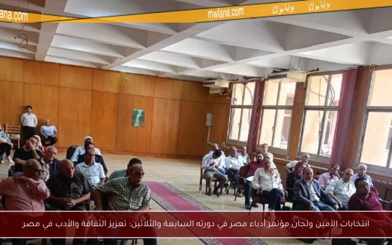 انتخابات الأمين ولجان مؤتمر أدباء مصر في دورته السابعة والثلاثين: تعزيز الثقافة والأدب في مصر
