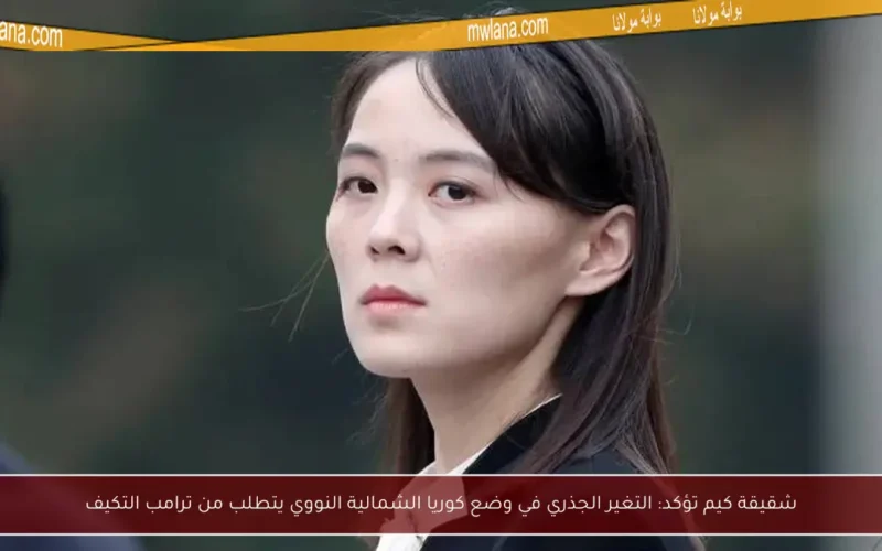 شقيقة كيم تؤكد: التغير الجذري في وضع كوريا الشمالية النووي يتطلب من ترامب التكيف