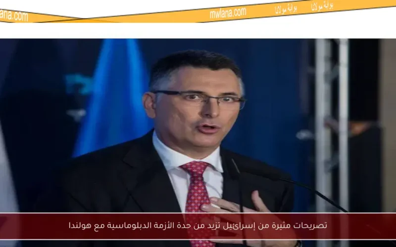 تصريحات مثيرة من إسرائيل تزيد من حدة الأزمة الدبلوماسية مع هولندا